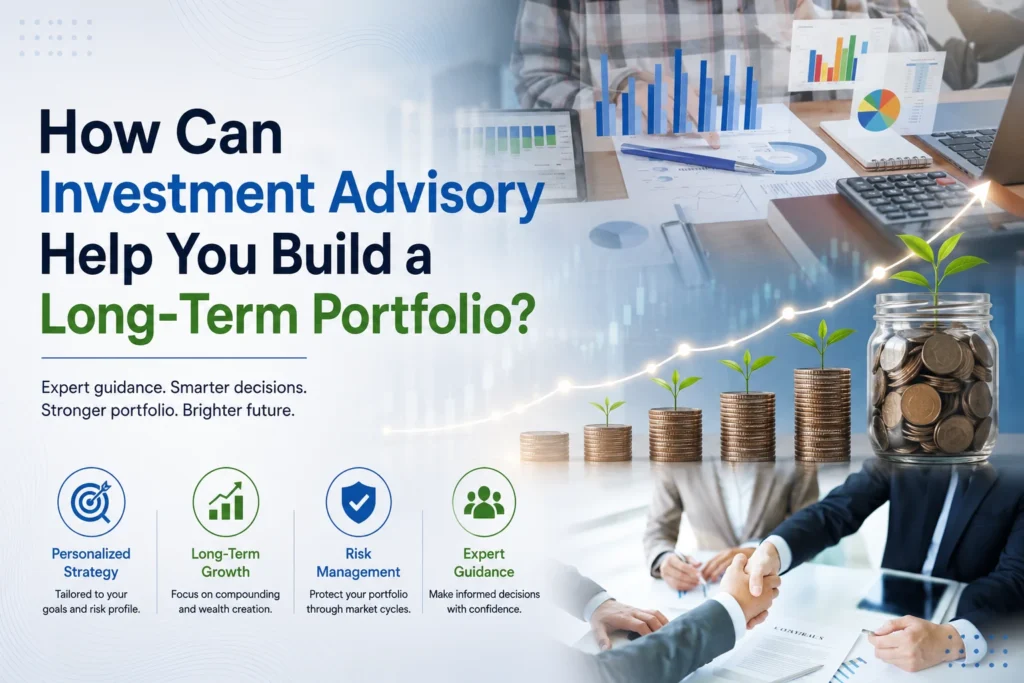 How Can Investment Advisory Help You Build a Long-Term Portfolio